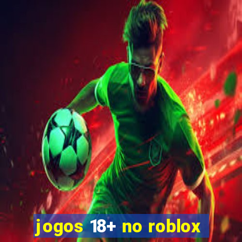 jogos 18+ no roblox